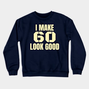 Make 60 Look Good! Birthday Gift for Your Sixty Year Old. Crewneck Sweatshirt